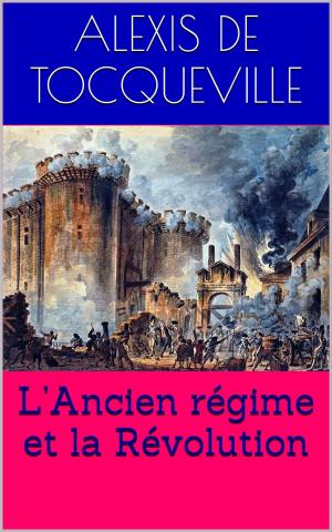 Cover of the book L’Ancien régime et la Révolution (Intégrale, les 3 Tomes). by Madame de La Fayette