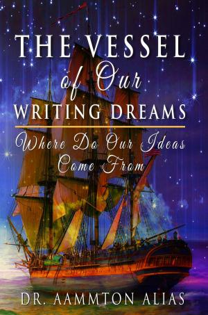 Book cover of The Vessel of Our Writing Dreams: Where Do Our Ideas Come From