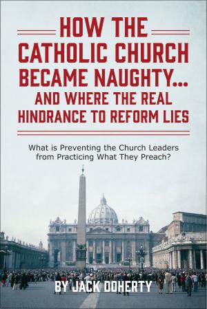 bigCover of the book How the Catholic Church Became Naughty…And Where the Real Hindrance to Reform Lies by 