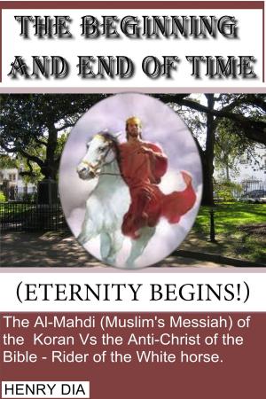 Cover of the book The Beginning and End of Time (Eternity Begins!) by Shanna Lofton