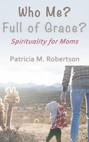 Cover of Who Me? Full of Grace? Spirituality for Moms