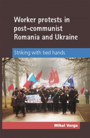 Cover of the book Worker protests in post-communist Romania and Ukraine by Myrto Tsakatika