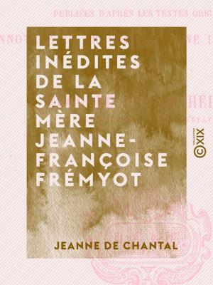Cover of the book Lettres inédites de la sainte mère Jeanne-Françoise Frémyot by Victor de Laprade