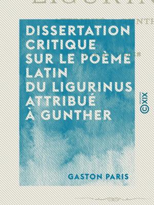 Cover of the book Dissertation critique sur le poème latin du Ligurinus attribué à Gunther by Paul Lorain