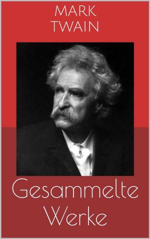 Cover of the book Gesammelte Werke (Vollständige Ausgaben: Tom Sawyer, Huckleberry Finn, Die 1.000.000 Pfundnote u.v.m.) by Wilhelm Busch