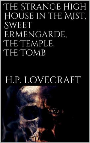 Cover of the book The Strange High House in the Mist, Sweet Ermengarde, The Temple, The Tomb by Brent Nichols
