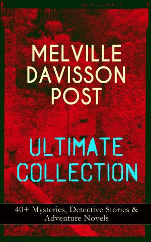 Cover of the book MELVILLE DAVISSON POST Ultimate Collection: 40+ Mysteries, Detective Stories & Adventure Novels by Friedrich Schiller
