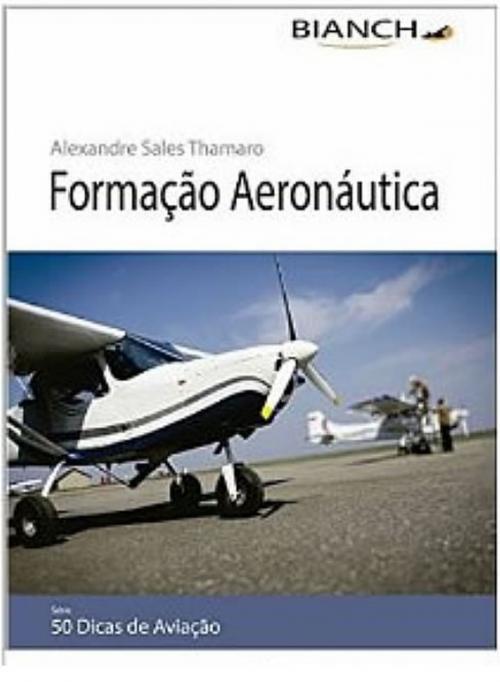 Cover of the book Livro Formação Aeronáutica - 50 Dicas de Aviação by Alexandre Sales Thamaro, Editora Bianch