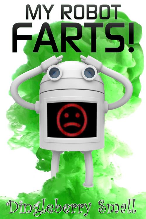 Cover of the book My Robot Farts by Dingleberry Small, Dingleberry Small