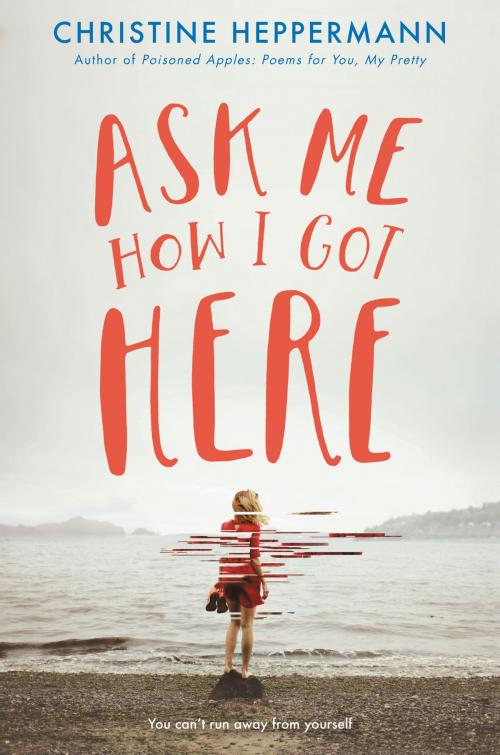 Cover of the book Ask Me How I Got Here by Christine Heppermann, Greenwillow Books