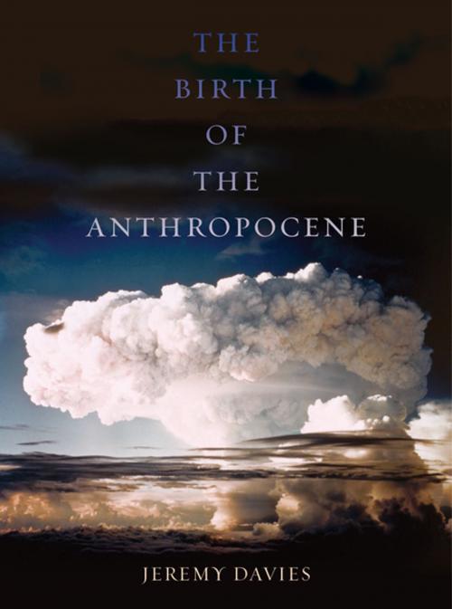 Cover of the book The Birth of the Anthropocene by Jeremy Davies, University of California Press