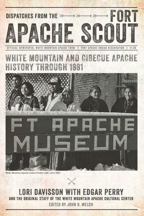 Cover of the book Dispatches from the Fort Apache Scout by Lori Davisson, Edgar Perry, The Original Staff of the White Mountain Apache Cultural Center, University of Arizona Press