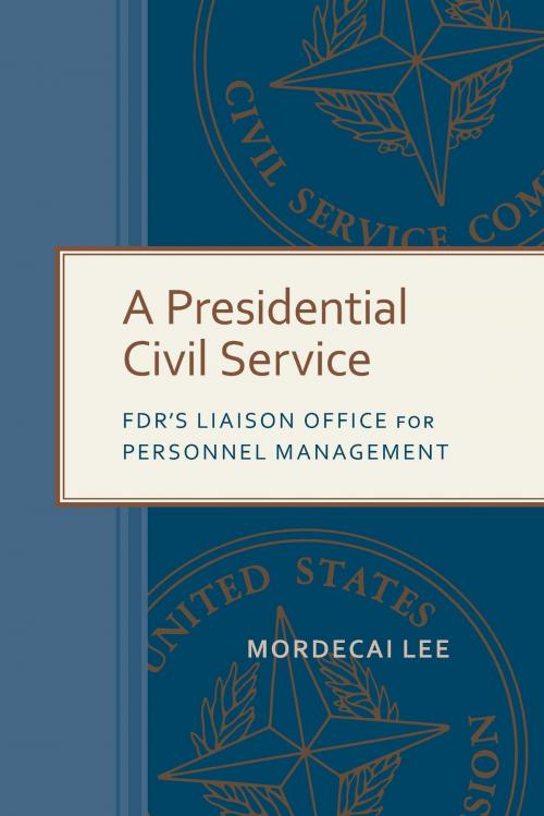 Cover of the book A Presidential Civil Service by Mordecai Lee, University of Alabama Press