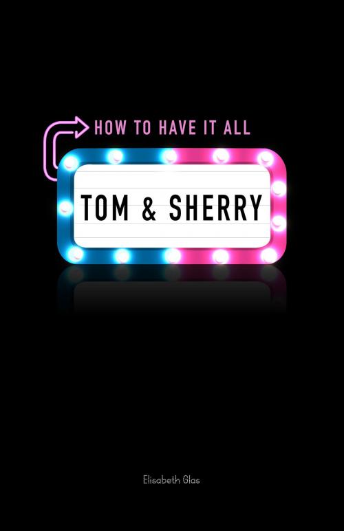 Cover of the book Tom & Sherry: How to Have It All by Elisabeth Glas, Elisabeth Glas