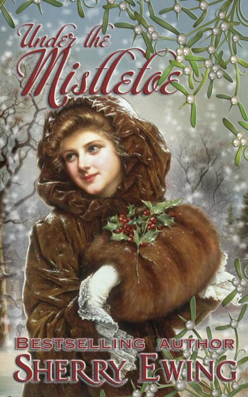 Cover of the book Under the Mistletoe by Sherry Ewing, Sherry Ewing