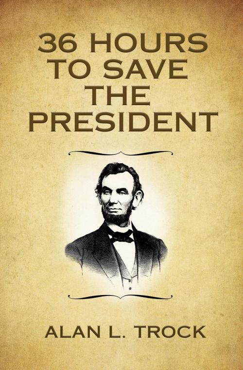 Cover of the book 36 Hours to Save the President by Alan L Trock, Alan Trock