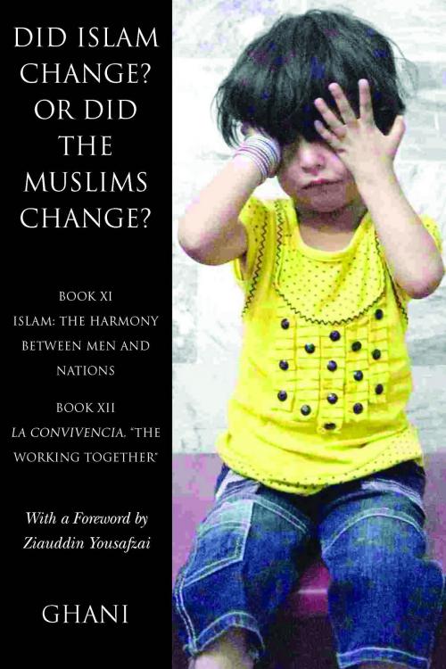 Cover of the book Did Islam Change? Or Did the Muslims Change?: Book XI - Islam by Ghani, White Ink Press