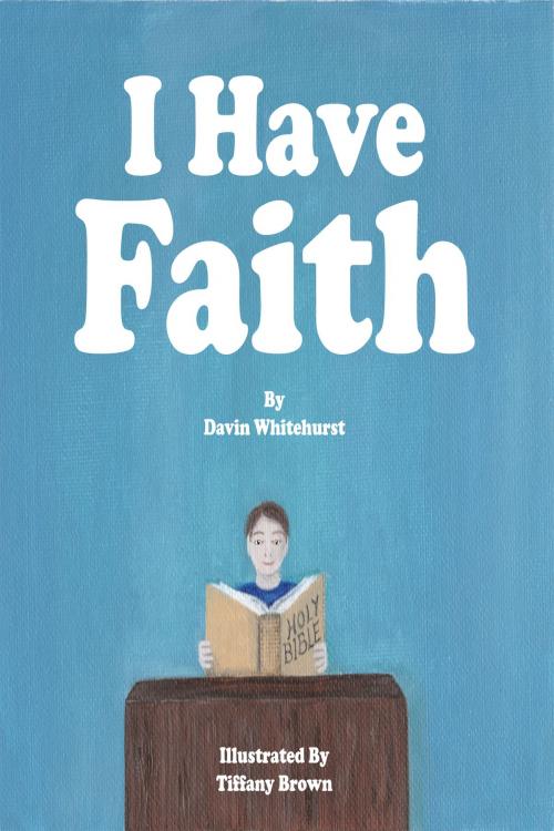 Cover of the book I Have Faith by Davin Whitehurst, Davin Whitehurst