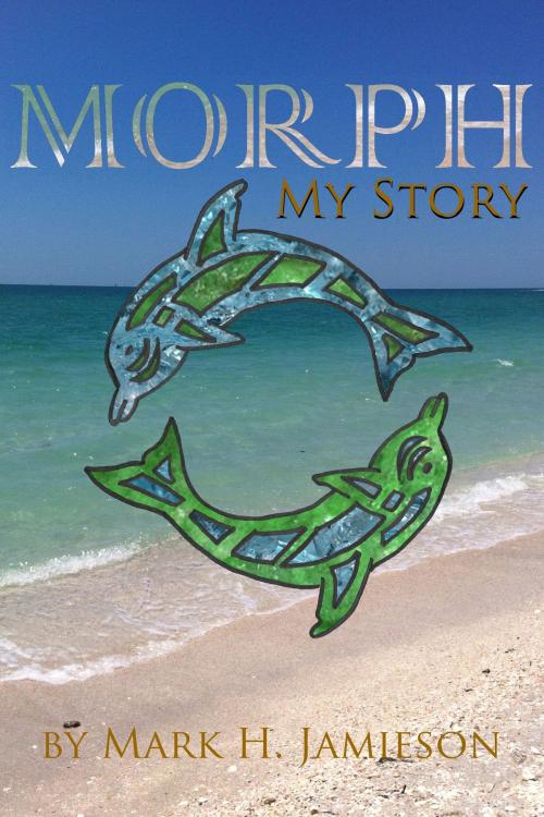 Cover of the book Morph, My Story by Mark H. Jamieson, Mark H. Jamieson