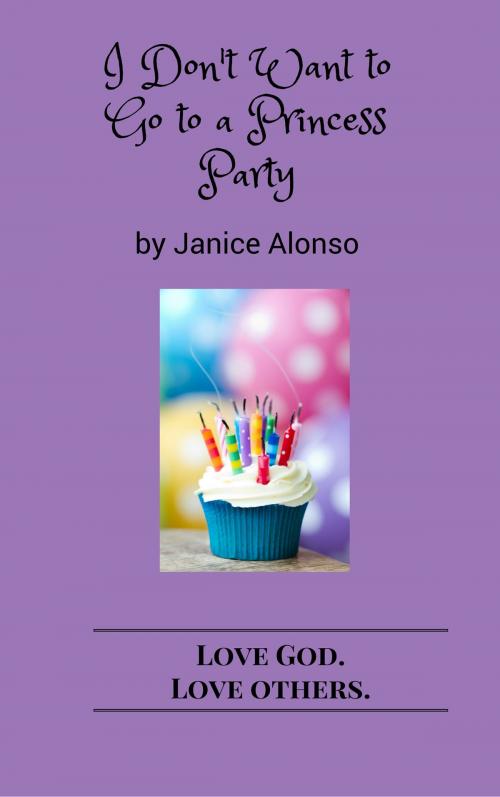 Cover of the book I Don't Want to Go to a Princess Party by Janice Alonso, Janice Alonso