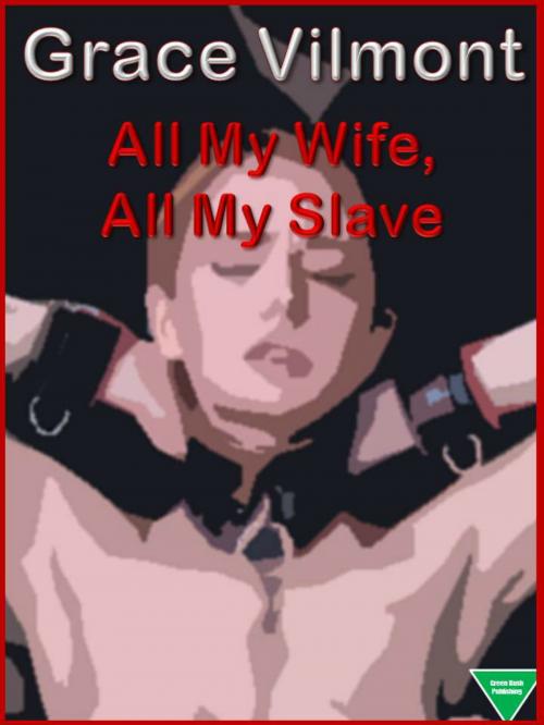 Cover of the book All My Wife, All My Slave by Grace Vilmont, Elliot Silvestri