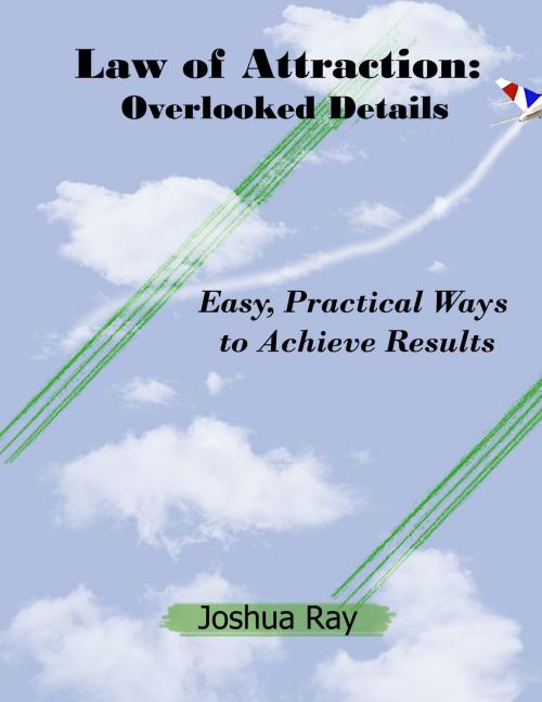 Cover of the book The Law of Attraction: Overlooked Details. Easy, Practical Ways to Achieve Results by Joshua Ray, Perley Publishing House