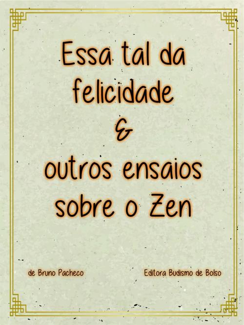 Cover of the book Essa tal da felicidade & outros ensaios sobre o zen by Bruno Pacheco, Bruno Pacheco