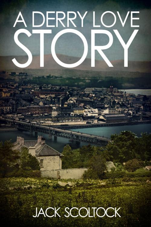 Cover of the book A Derry Love Story by Jack Scoltock, Jack Scoltock