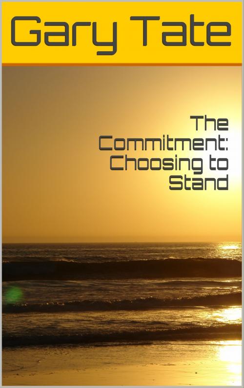 Cover of the book The Commitment: Choosing to Stand by Minister Gary Tate, Minister Gary Tate