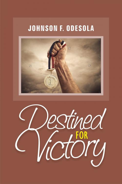 Cover of the book Destined for Victory by Johnson F. Odesola, Johnson F. Odesola