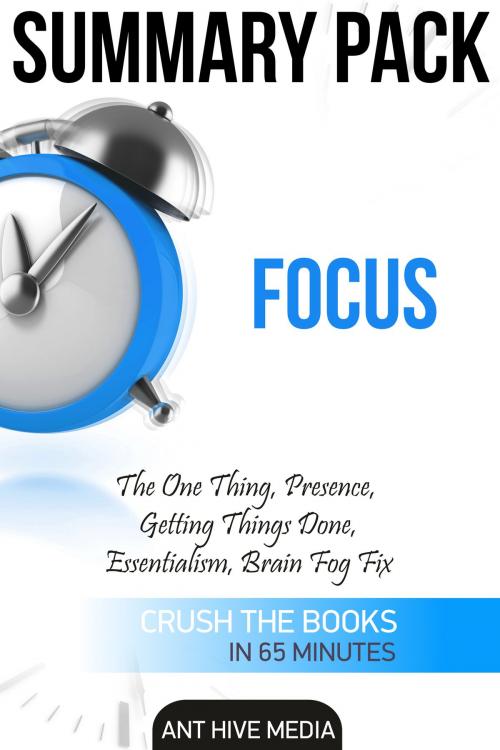 Cover of the book Focus: The One Thing, Presence, Getting Things Done, Essentialism, Brain Fog Fix | Summary Pack by Ant Hive Media, Ant Hive Media