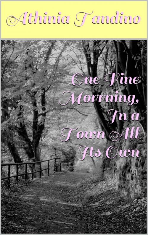 Cover of the book One Fine Morning, In a Town All Its Own by Athinia Tandino, Athinia Tandino