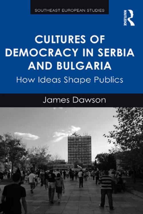 Cover of the book Cultures of Democracy in Serbia and Bulgaria by James Dawson, Taylor and Francis