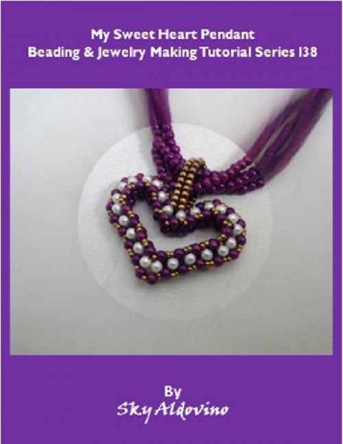 Cover of the book My Sweet Heart Pendant Beading and Jewelry Tutorial Series I38 by Sky Aldovino, Lulu.com