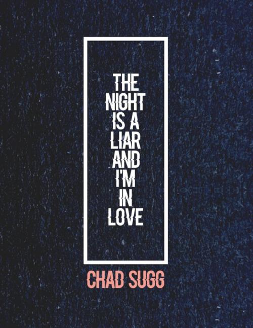 Cover of the book The Night Is a Liar and I'm In Love by Chad Sugg, Lulu.com