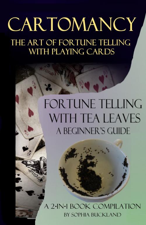 Cover of the book Cartomancy - The Art of Fortune Telling with Playing Cards and: Fortune Telling with Tea Leaves - A Beginner's Guide - 2-in-1 Book Compilation by Sophia Buckland, Triangle Circle Square