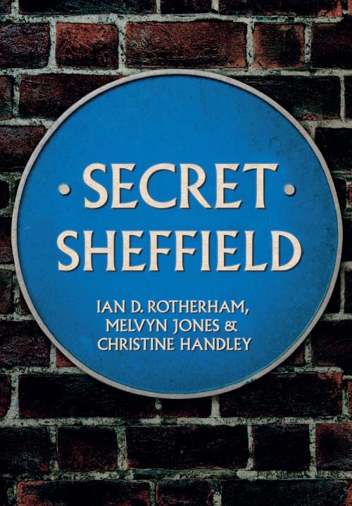 Cover of the book Secret Sheffield by Professor Ian D. Rotherham, Christine Handley, Melvyn Jones, Amberley Publishing