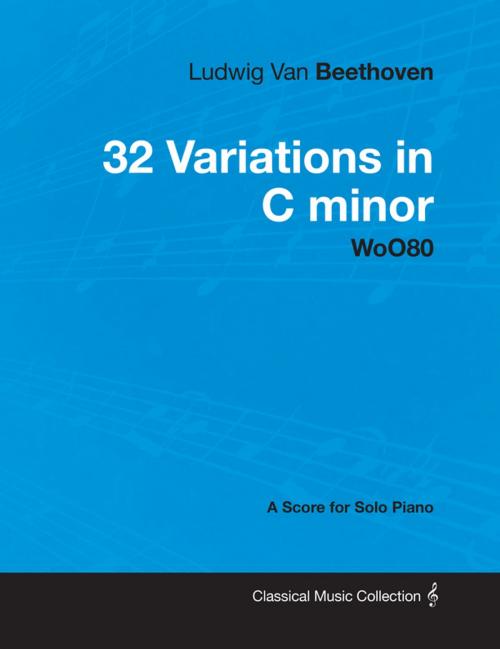 Cover of the book Ludwig Van Beethoven - 32 Variations in C minor - WoO80 - A Score for Solo Piano by Ludwig Van Beethoven, Read Books Ltd.