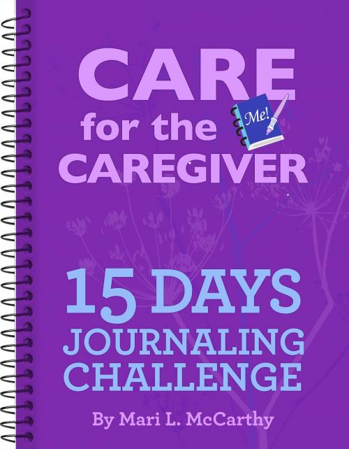 Cover of the book Care for the Caregiver 15 Day Journaling Challenge by Mari L. McCarthy, BookBaby