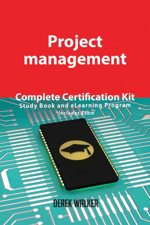 Cover of the book Project management Complete Certification Kit - Study Book and eLearning Program by Derek Walker, Emereo Publishing