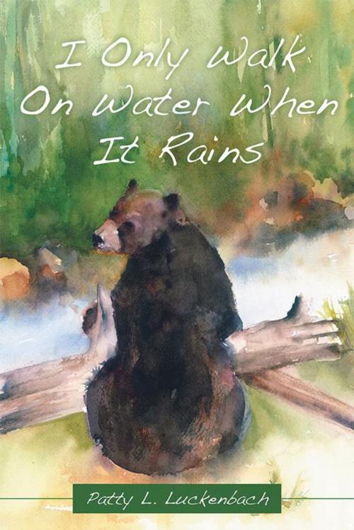 Cover of the book I Only Walk on Water When It Rains by Patty L. Luckenbach, Balboa Press