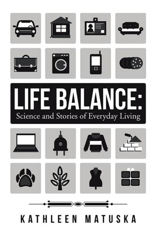 Cover of the book Life Balance: Science and Stories of Everyday Living by Kathleen Matuska, Balboa Press