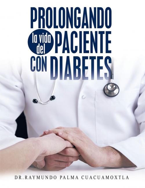 Cover of the book Prolongando La Vida Del Paciente Con Diabetes by Raymundo Palma Cuacuamoxtla, Palibrio