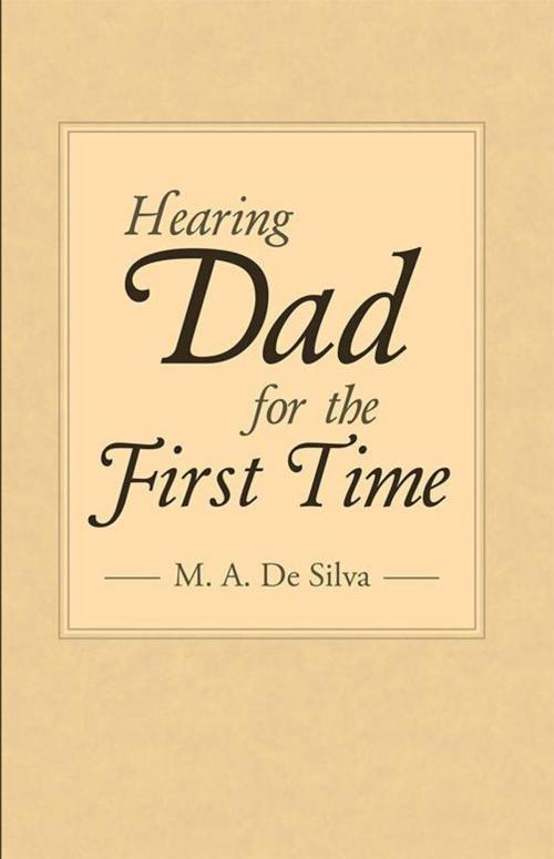 Cover of the book Hearing Dad for the First Time by M. A. De Silva, WestBow Press