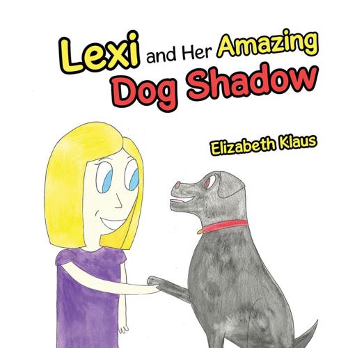 Cover of the book Lexi and Her Amazing Dog Shadow by Elizabeth Klaus, WestBow Press