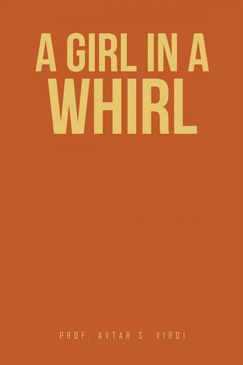 Cover of the book A Girl in a Whirl by Prof. Avtar S. Virdi, Xlibris US