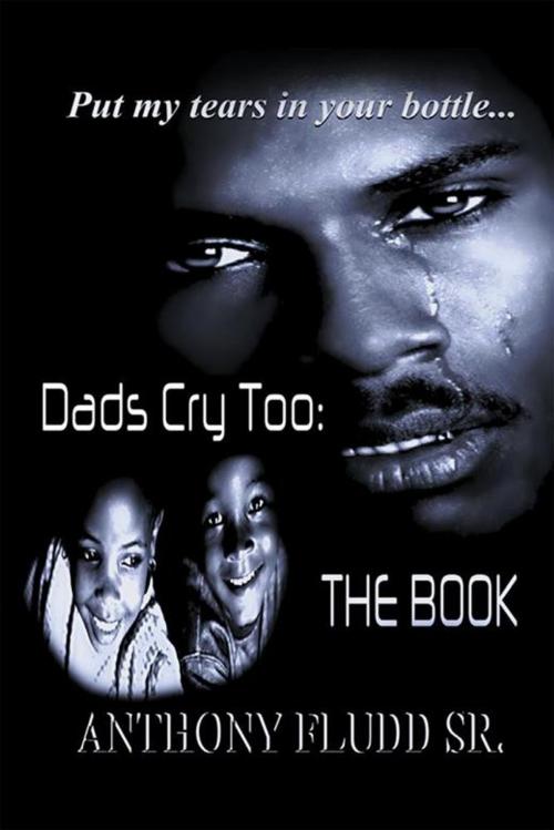 Cover of the book Dads Cry Too: the Book by Anthony Fludd Sr., Xlibris US