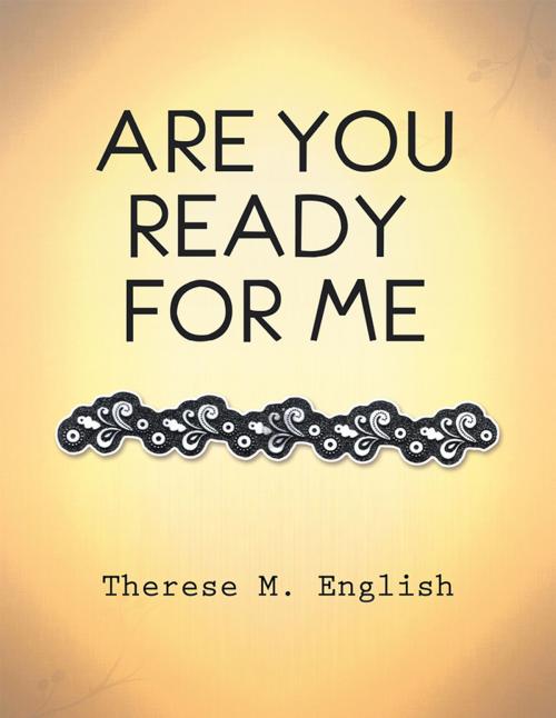 Cover of the book Are You Ready for Me by Therese M. English, Xlibris US