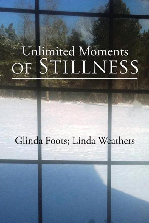 Cover of the book Unlimited Moments of Stillness by Glinda Foots, Linda Weathers, AuthorHouse