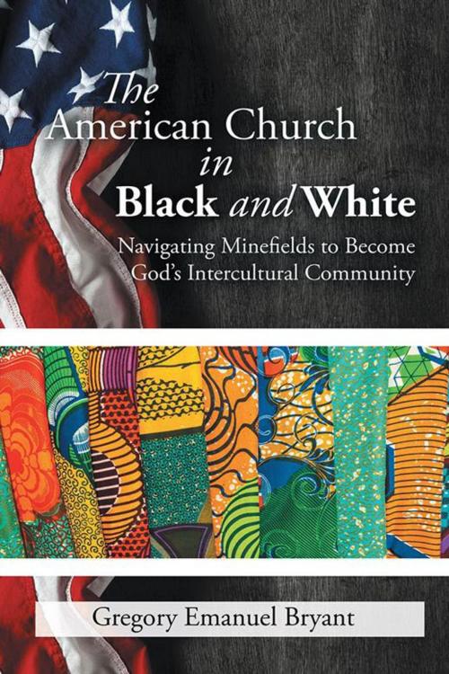 Cover of the book The American Church in Black and White by Gregory Emanuel Bryant, AuthorHouse